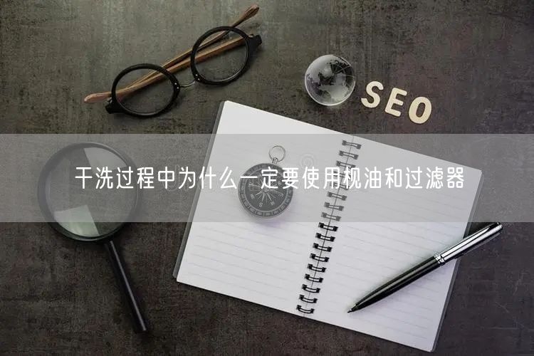 干洗过程中为什么一定要使用枧油和过滤器