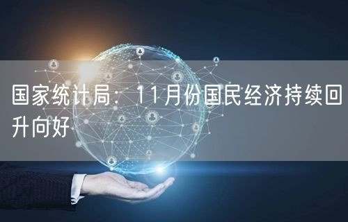 国家统计局：11月份国民经济持续回升向好(图1)